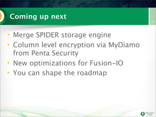 Coming up next
• Merge SPIDER storage engine
• Column level encryption via MyDiamo
from Penta Security
• New optimizations for Fusion-IO
• You can shape the roadmap

37

 