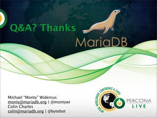 Q&A? Thanks

Michael “Monty” Widenius
monty@mariadb.org | @montywi
Colin Charles
colin@mariadb.org | @bytebot

 