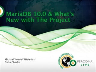 MariaDB 10.0 & What’s
New with The Project

Michael “Monty” Widenius
Colin Charles

 