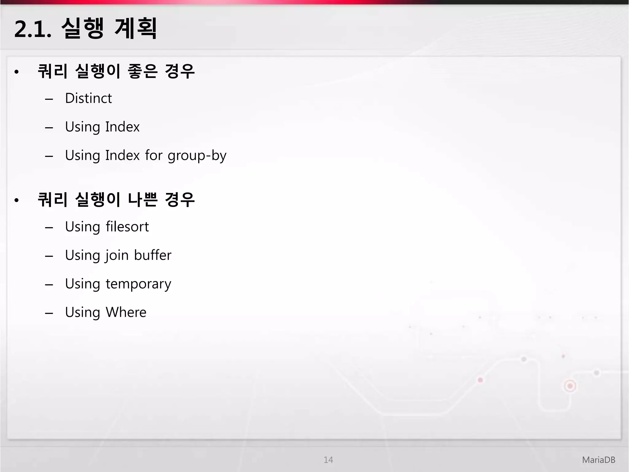 2.1. 실행 계획
• 쿼리 실행이 좋은 경우
– Distinct
– Using Index
– Using Index for group-by
• 쿼리 실행이 나쁜 경우
– Using filesort
– Using join buffer
– Using temporary
– Using Where
MariaDB14
 