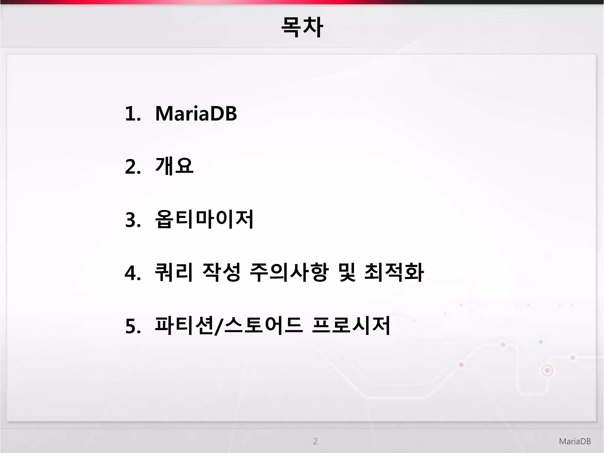 목차
1. MariaDB
2. 개요
3. 옵티마이저
4. 쿼리 작성 주의사항 및 최적화
5. 파티션/스토어드 프로시저
MariaDB2
 