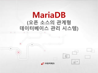 ㈜유미테크
MariaDB
(오픈 소스의 관계형
데이터베이스 관리 시스템)
 