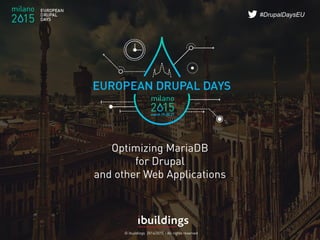 © Ibuildings 2014/2015 - All rights reserved
#DrupalDaysEU
Optimizing MariaDB
for Drupal
and other Web Applications
 