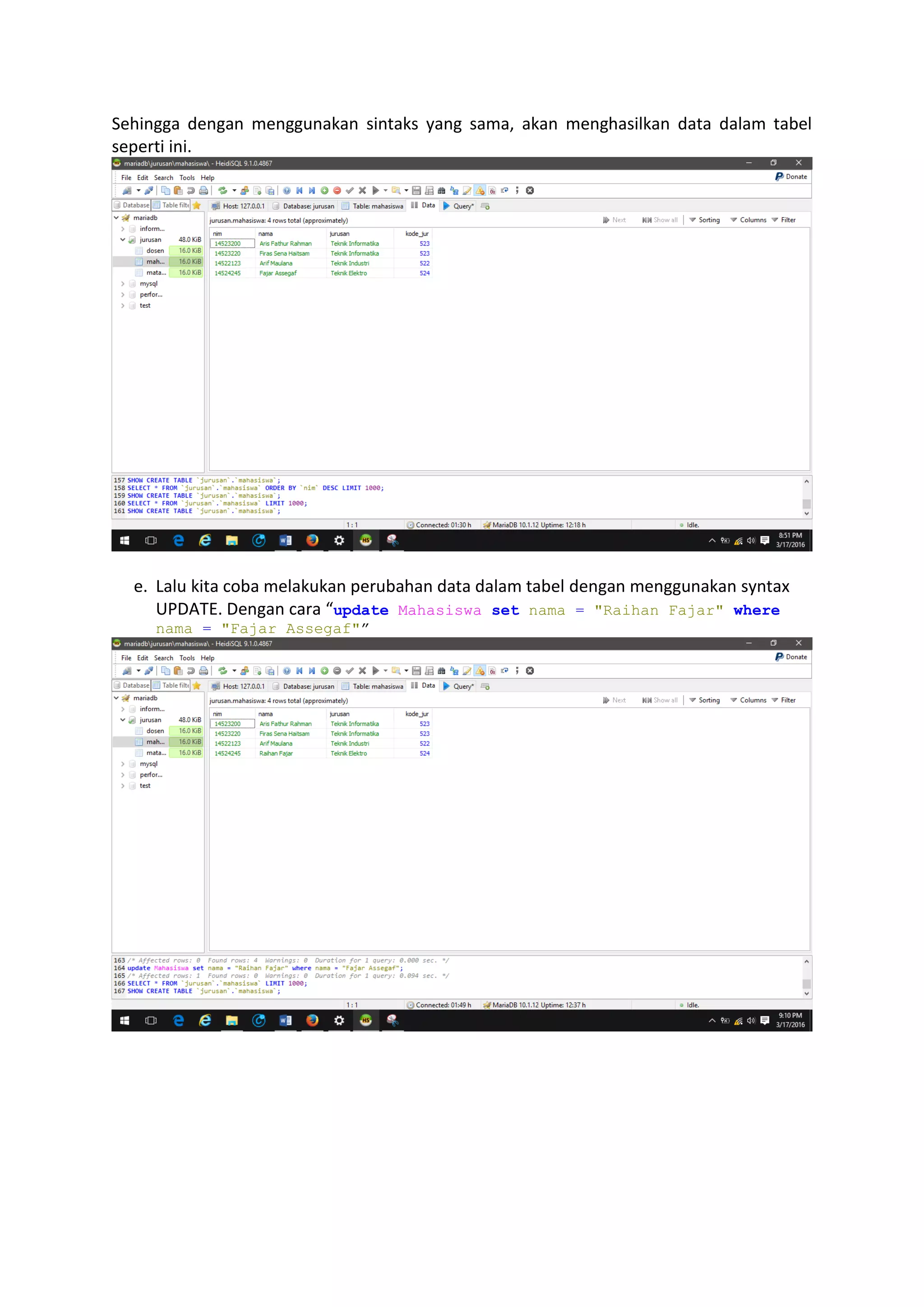 Sehingga dengan menggunakan sintaks yang sama, akan menghasilkan data dalam tabel
seperti ini.
e. Lalu kita coba melakukan perubahan data dalam tabel dengan menggunakan syntax
UPDATE. Dengan cara “update Mahasiswa set nama = "Raihan Fajar" where
nama = "Fajar Assegaf"”
 