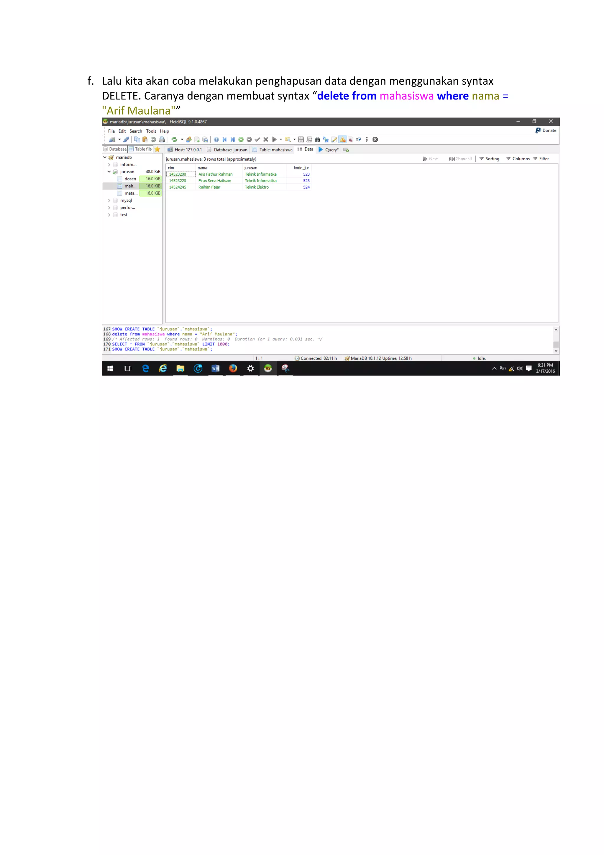 f. Lalu kita akan coba melakukan penghapusan data dengan menggunakan syntax
DELETE. Caranya dengan membuat syntax “delete from mahasiswa where nama =
"Arif Maulana"”
 