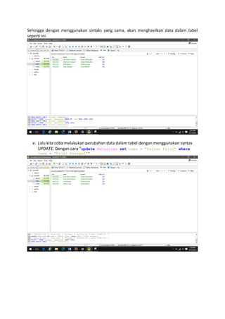 Sehingga dengan menggunakan sintaks yang sama, akan menghasilkan data dalam tabel
seperti ini.
e. Lalu kita coba melakukan perubahan data dalam tabel dengan menggunakan syntax
UPDATE. Dengan cara “update Mahasiswa set nama = "Raihan Fajar" where
nama = "Fajar Assegaf"”
 