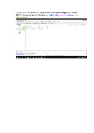 f. Lalu kita akan coba melakukan penghapusan data dengan menggunakan syntax
DELETE. Caranya dengan membuat syntax “delete from mahasiswa where nama =
"Arif Maulana"”
 