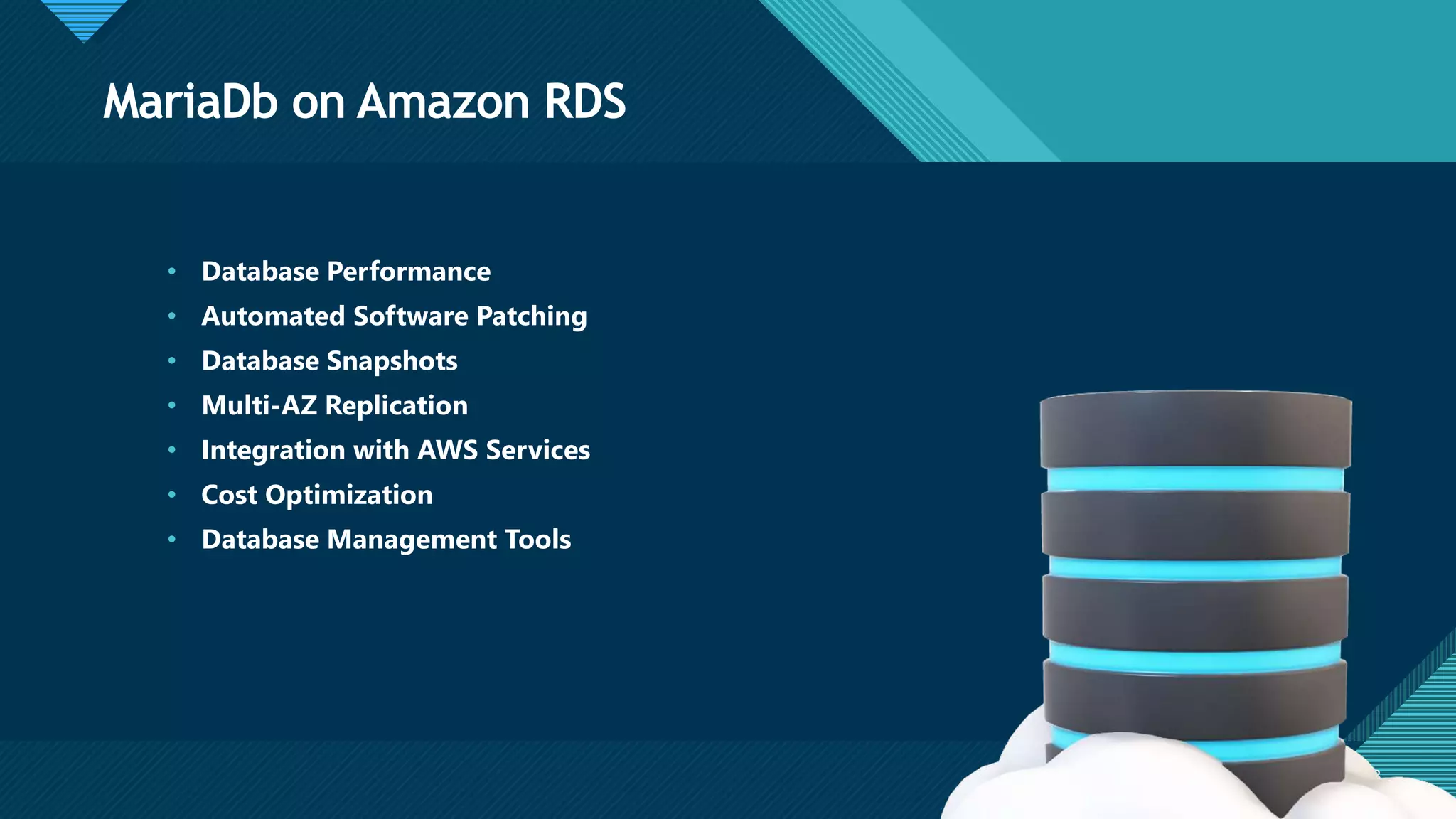 Click to edit Master title style
3
MariaDb on Amazon RDS
3
• Database Performance
• Automated Software Patching
• Database Snapshots
• Multi-AZ Replication
• Integration with AWS Services
• Cost Optimization
• Database Management Tools
 