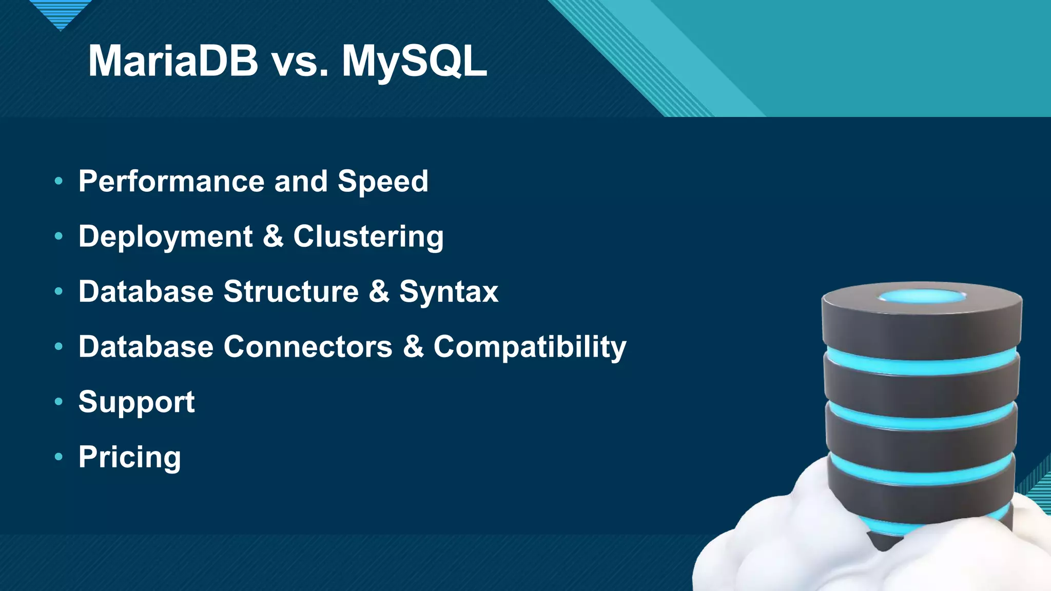 Click to edit Master title style
8
MariaDB vs. MySQL
8
• Performance and Speed
• Deployment & Clustering
• Database Structure & Syntax
• Database Connectors & Compatibility
• Support
• Pricing
 