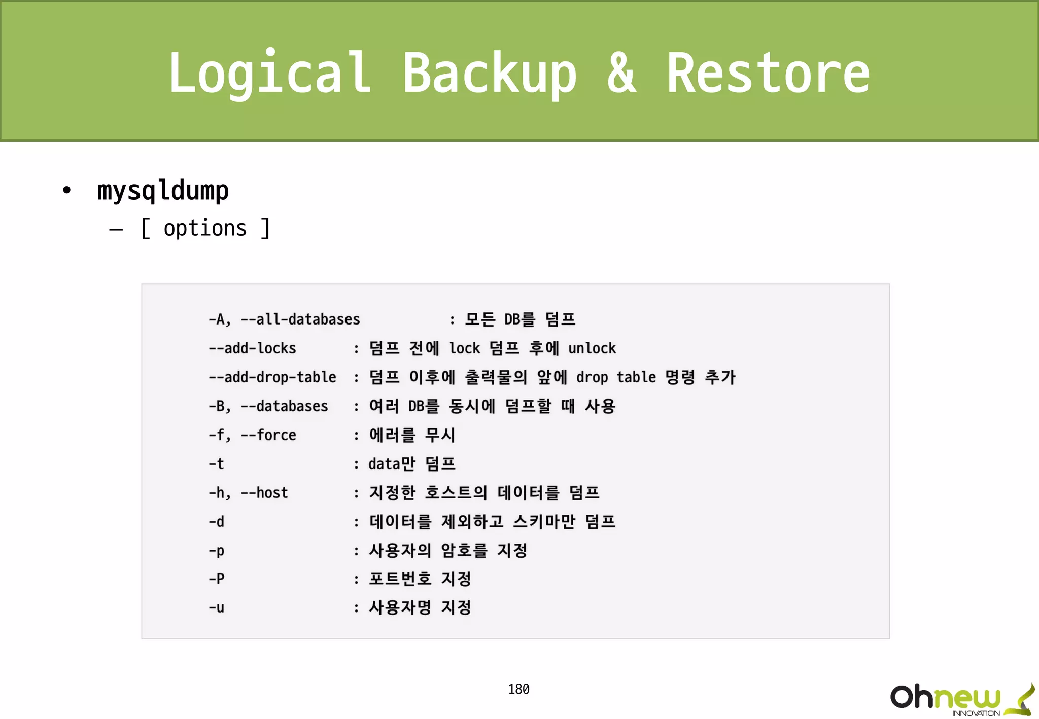 180
Logical Backup & Restore
• mysqldump
– [ options ]
 