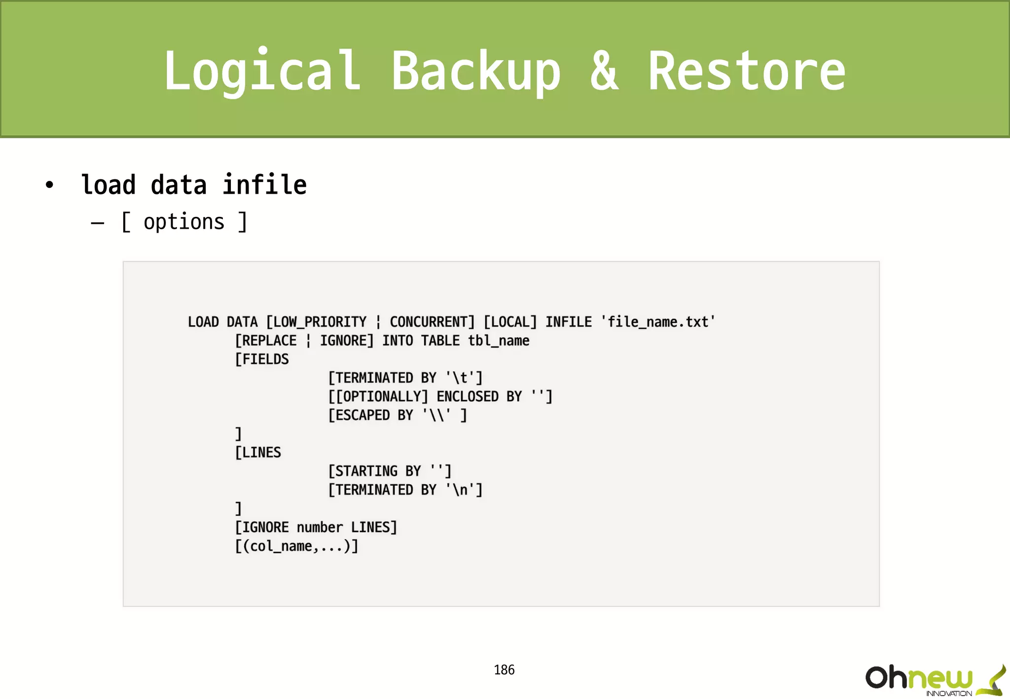 186
Logical Backup & Restore
• load data infile
– [ options ]
 