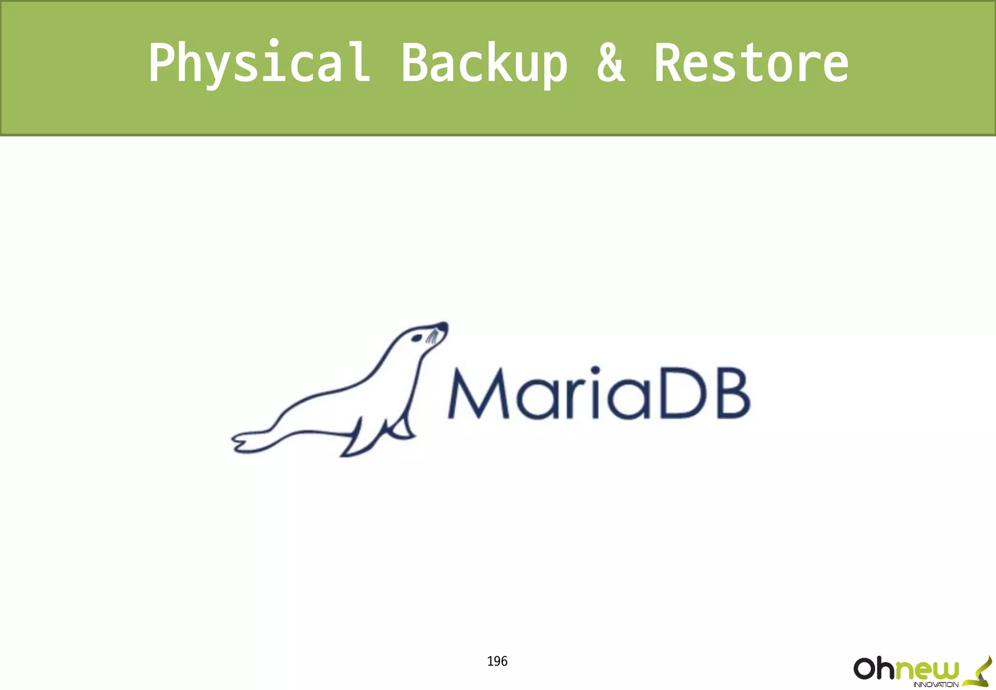 196
Physical Backup & Restore
 