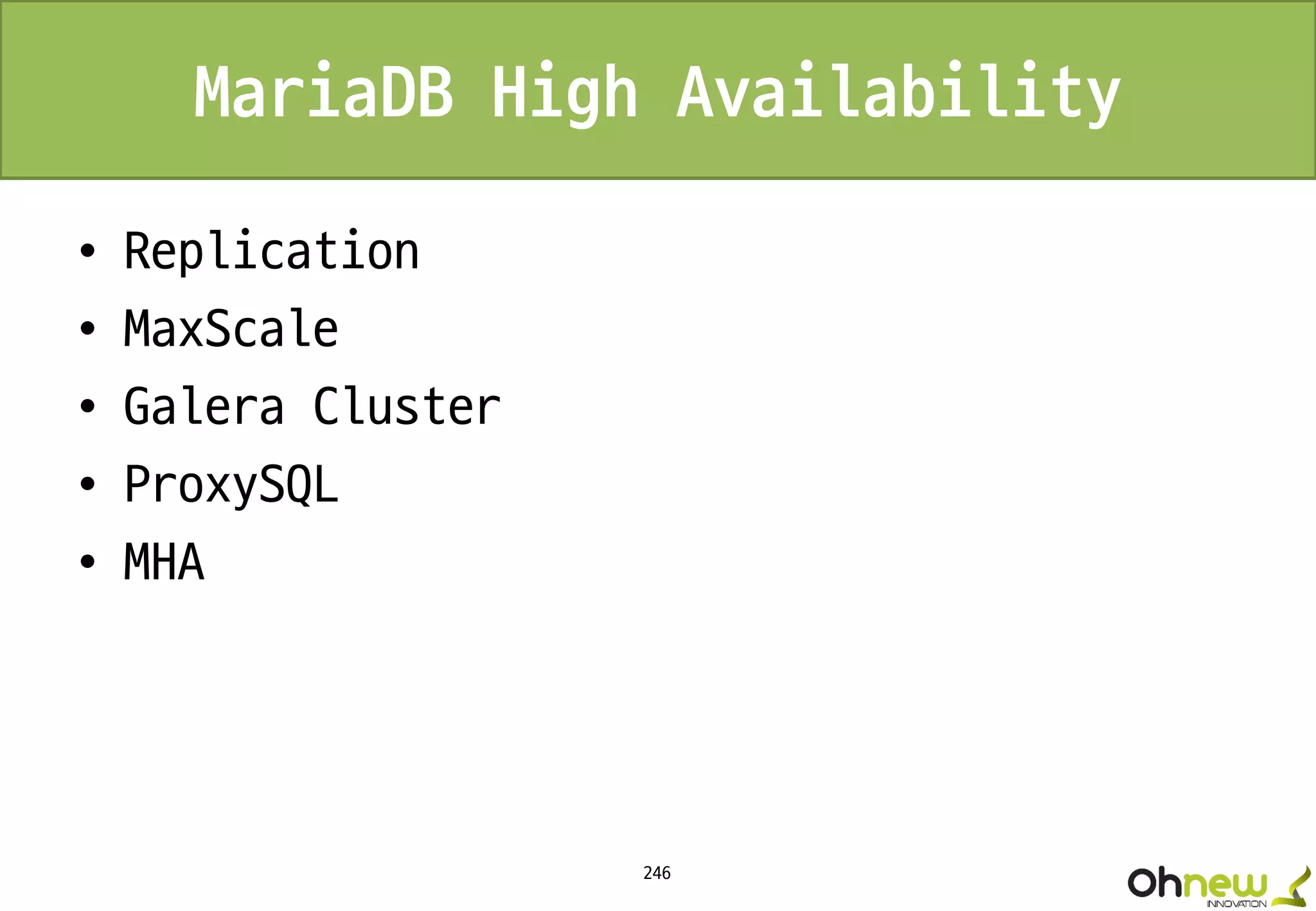 246
MariaDB High Availability
• Replication
• MaxScale
• Galera Cluster
• ProxySQL
• MHA
 