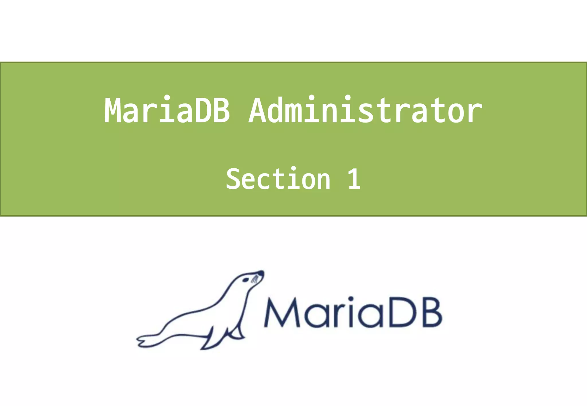 MariaDB Administrator
Section 1
 