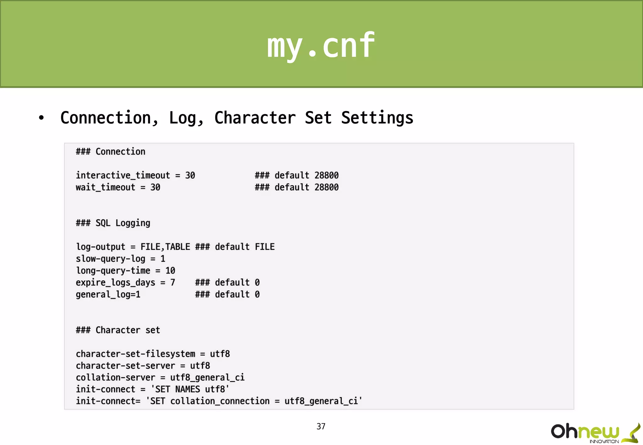 37
my.cnf
• Connection, Log, Character Set Settings
 
