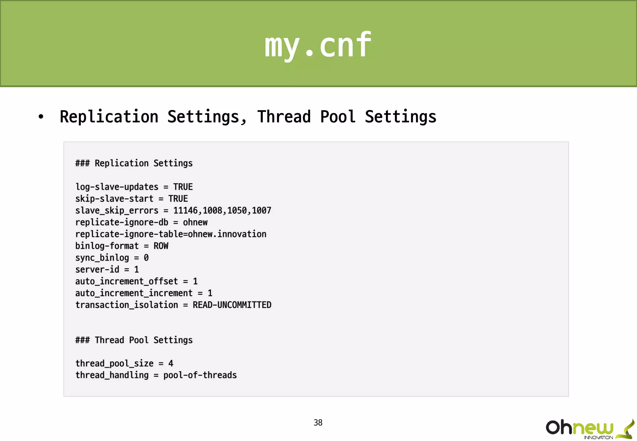 38
my.cnf
• Replication Settings, Thread Pool Settings
 