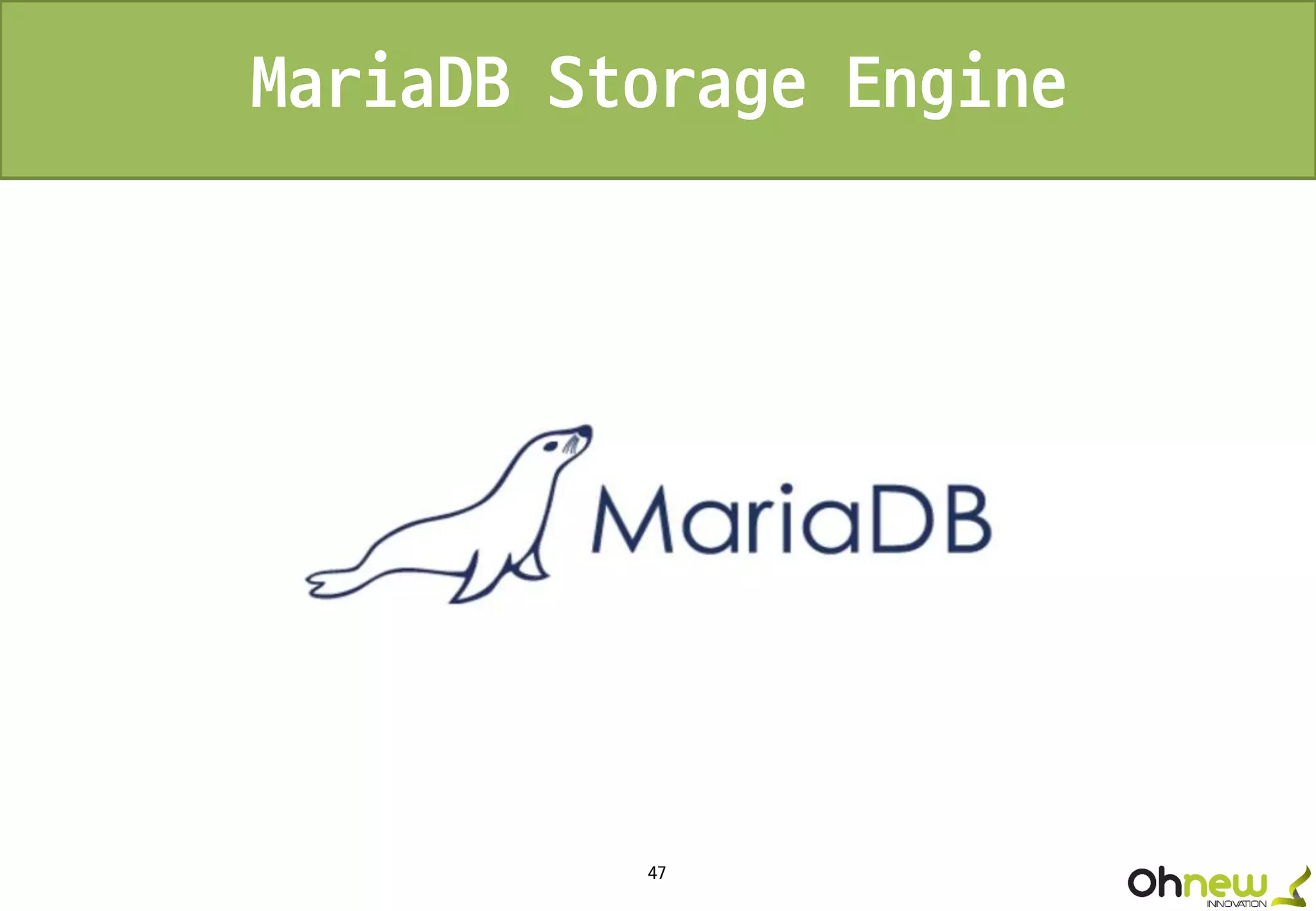 47
MariaDB Storage Engine
 
