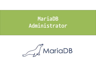 MariaDB
Administrator
 