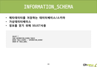 105
INFORMATION_SCHEMA
• 메타데이터를 저장하는 데이터베이스/스키마
• 가상데이터베이스
• 정보를 얻기 위해 SELECT사용
 