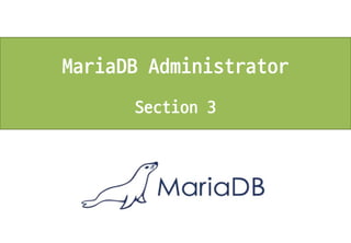 MariaDB Administrator
Section 3
 