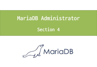 MariaDB Administrator
Section 4
 