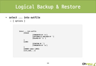 184
Logical Backup & Restore
• select ... into outfile
– [ options ]
 
