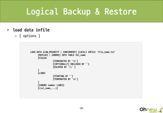 186
Logical Backup & Restore
• load data infile
– [ options ]
 