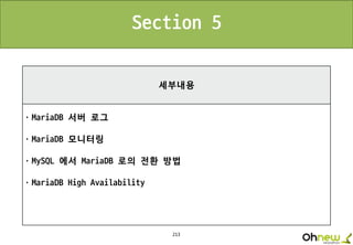 213
세부내용
ㆍMariaDB 서버 로그
ㆍMariaDB 모니터링
ㆍMySQL 에서 MariaDB 로의 전환 방법
ㆍMariaDB High Availability
Section 5
 