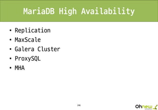 246
MariaDB High Availability
• Replication
• MaxScale
• Galera Cluster
• ProxySQL
• MHA
 