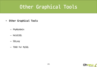 270
Other Graphical Tools
• Other Graphical Tools
– PhpMyAdmin
– HeidiSQL
– SQLyog
– TOAD for MySQL
 