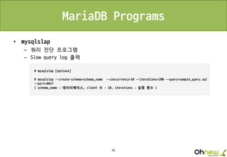 43
MariaDB Programs
• mysqlslap
– 쿼리 진단 프로그램
– Slow query log 출력
 