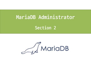 MariaDB Administrator
Section 2
 