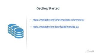 Getting Started
• https://mariadb.com/kb/en/mariadb-columnstore/
• https://mariadb.com/downloads/mariadb-ax
 
