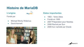 MariaDB Corp and Foundation
● Protège et garantie la liberté
du code source
● MariaDB restera Open Source
● De plus en plu...