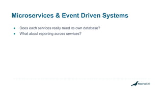 Microservices & Event Driven Systems
● Does each services really need its own database?
● What about reporting across services?
 