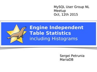 Sergei Petrunia
MariaDB
Engine Independent
Table Statistics
including Histograms
MySQL User Group NL
Meetup
Oct, 12th 2015
 