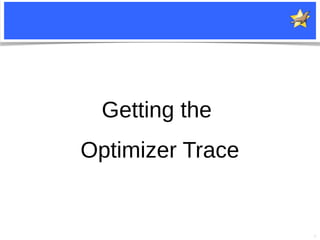 6
Getting the
Optimizer Trace
 