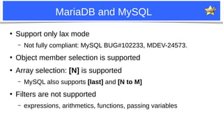 8
MariaDB and MySQL
●
Support only lax mode
– Not fully compliant: MySQL BUG#102233, MDEV-24573.
●
Object member selection...