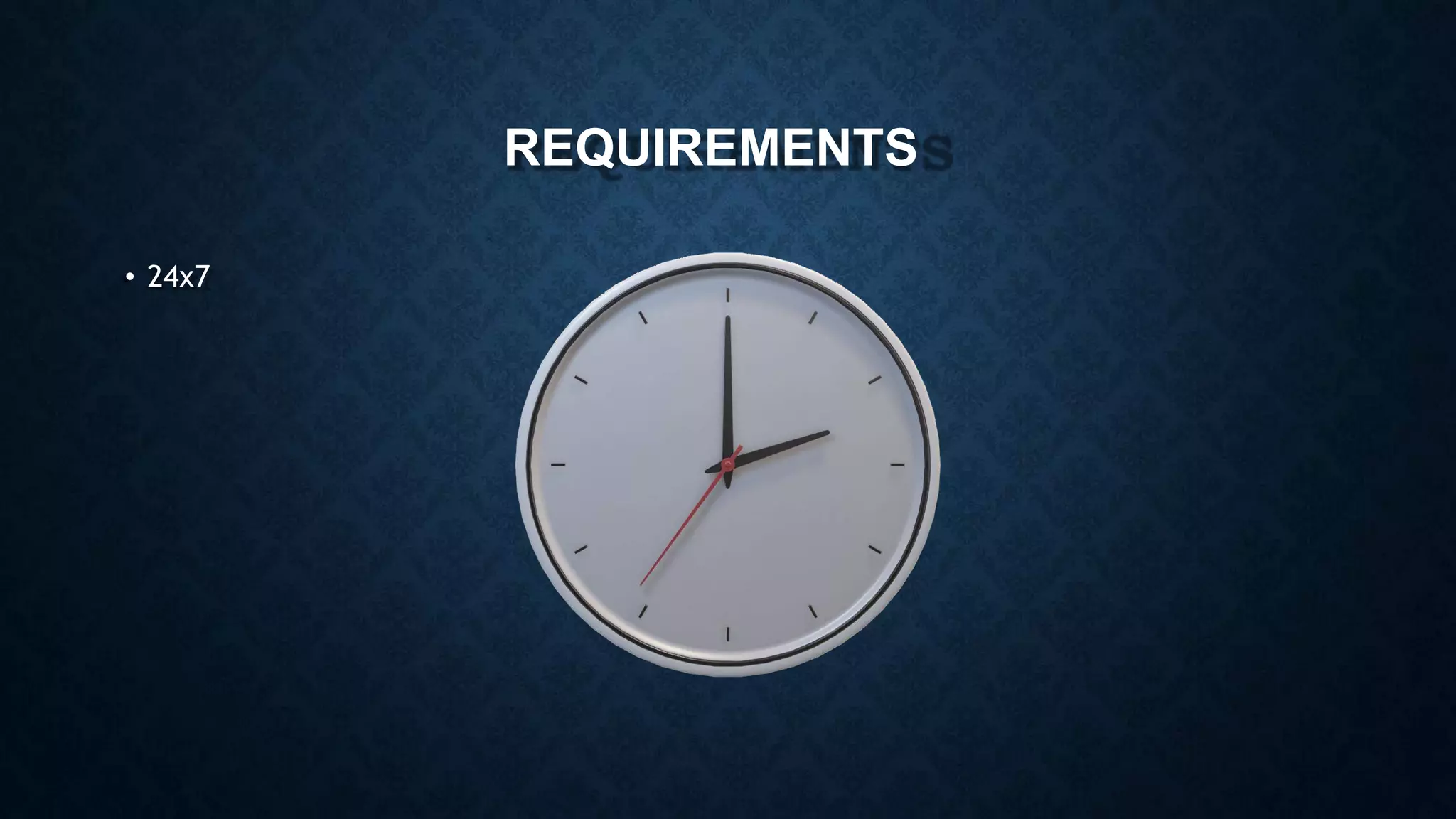 REQUIREMENTS
• 24x7
 