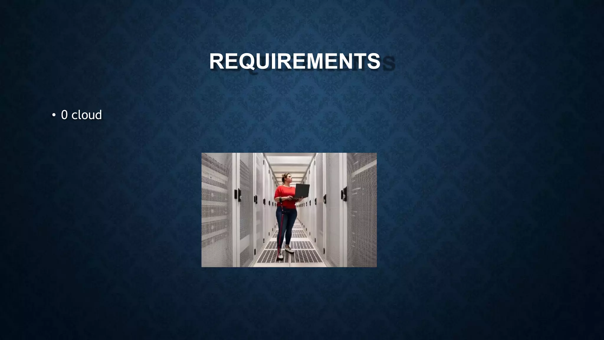 REQUIREMENTS
• 0 cloud
 