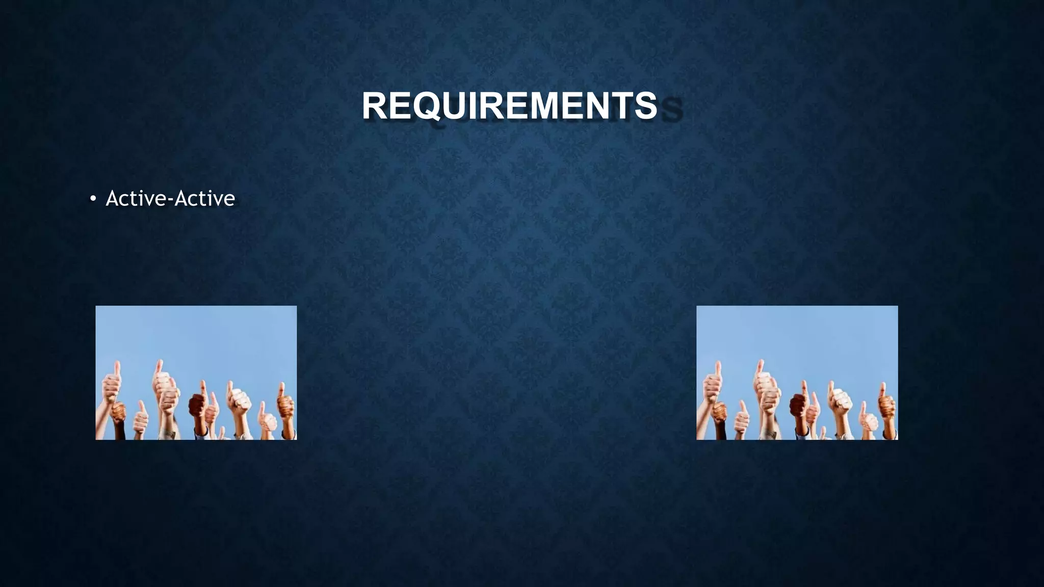 REQUIREMENTS
• Active-Active
 