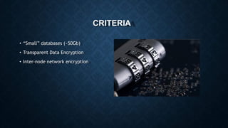 CRITERIA
• “Small” databases (~50Gb)
• Transparent Data Encryption
• Inter-node network encryption
 