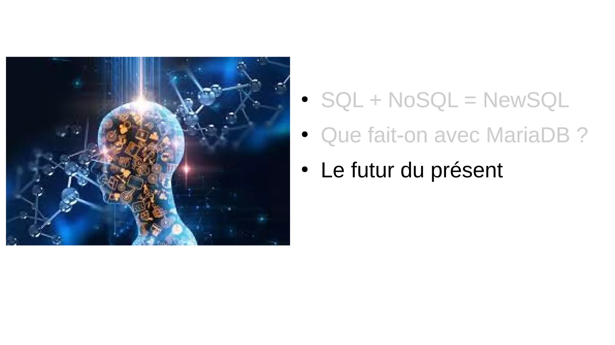 ●
SQL + NoSQL = NewSQL
●
Que fait-on avec MariaDB ?
●
Le futur du présent
 