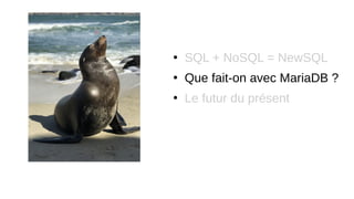 ●
SQL + NoSQL = NewSQL
●
Que fait-on avec MariaDB ?
●
Le futur du présent
 