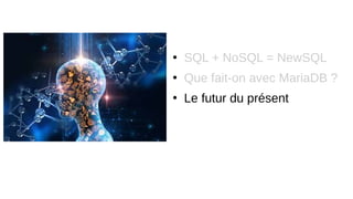 ●
SQL + NoSQL = NewSQL
●
Que fait-on avec MariaDB ?
●
Le futur du présent
 