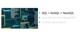 ●
SQL + NoSQL = NewSQL
●
Que fait-on avec MariaDB ?
●
Le futur du présent
 