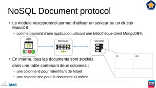 NoSQL Document protocol
●
Le module nosqlprotocol permet d'utiliser un serveur ou un cluster
MariaDB
– comme backend d'une...