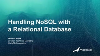 Handling NoSQL with
a Relational Database
Thomas Boyd
Director, Technical Marketing
MariaDB Corporation
 