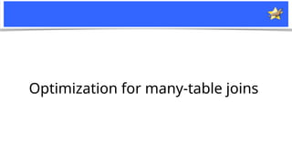 22
Optimization for many-table joins
 