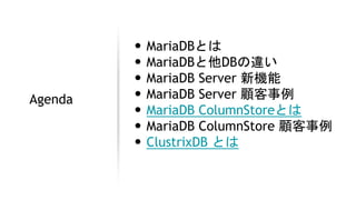MariaDB
とは
• MariaDBとは
• MariaDBと他DBの違い
• MariaDB Server 新機能
• MariaDB Server 顧客事例
• MariaDB ColumnStoreとは
• MariaDB ColumnStore 顧客事例
• ClustrixDB とは
Agenda
 